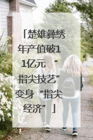 楚雄彝绣年产值破11亿元 “指尖技艺”变身“指尖经济”