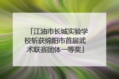 江油市长城实验学校斩获绵阳市首届武术联赛团体一等奖