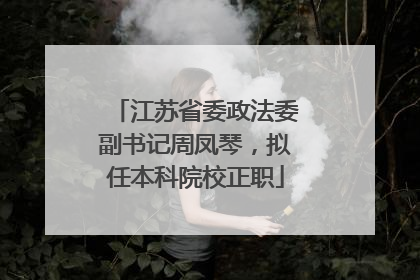 江苏省委政法委副书记周凤琴，拟任本科院校正职