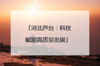 河北芦台：科技赋能高质量发展