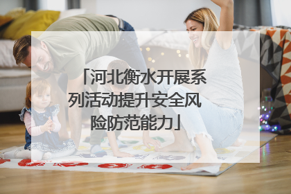 河北衡水开展系列活动提升安全风险防范能力