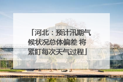 河北：预计汛期气候状况总体偏差 将紧盯每次天气过程