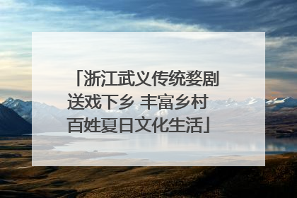 浙江武义传统婺剧送戏下乡 丰富乡村百姓夏日文化生活