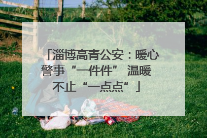 淄博高青公安：暖心警事“一件件” 温暖不止“一点点”