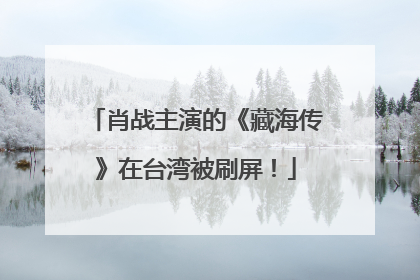 肖战主演的《藏海传》在台湾被刷屏！