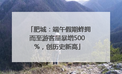肥城：端午假期蜂拥而至游客量暴增500%，创历史新高