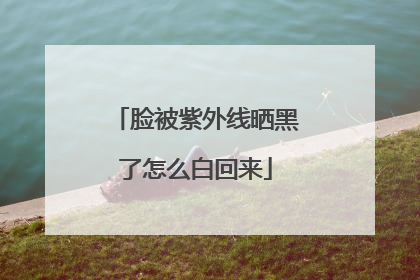 脸被紫外线晒黑了怎么白回来