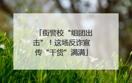 街警校“组团出击”！这场反诈宣传“干货”满满