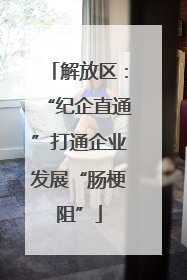 解放区：“纪企直通”打通企业发展“肠梗阻”