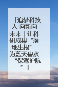 追梦科技人 向新向未来｜让科研成果“落地生根” 为蓝天碧水“保驾护航”