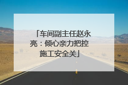 车间副主任赵永亮：倾心亲力把控施工安全关