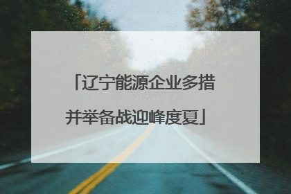辽宁能源企业多措并举备战迎峰度夏