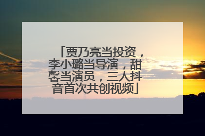 贾乃亮当投资，李小璐当导演，甜馨当演员，三人抖音首次共创视频