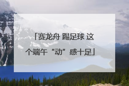赛龙舟 踢足球 这个端午“动”感十足
