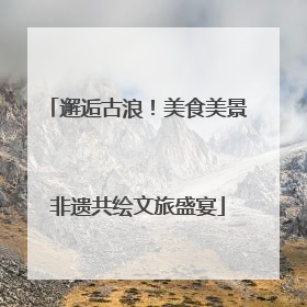 邂逅古浪！美食美景非遗共绘文旅盛宴