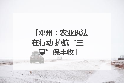 邓州：农业执法在行动 护航“三夏”保丰收