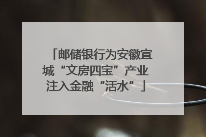 邮储银行为安徽宣城“文房四宝”产业注入金融“活水”