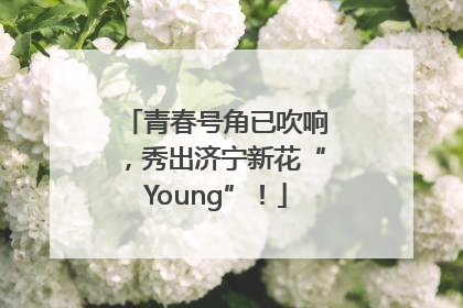 青春号角已吹响，秀出济宁新花“Young”！