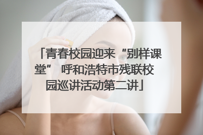青春校园迎来“别样课堂” 呼和浩特市残联校园巡讲活动第二讲