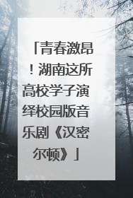 青春激昂！湖南这所高校学子演绎校园版音乐剧《汉密尔顿》