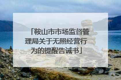 鞍山市市场监督管理局关于无照经营行为的提醒告诫书