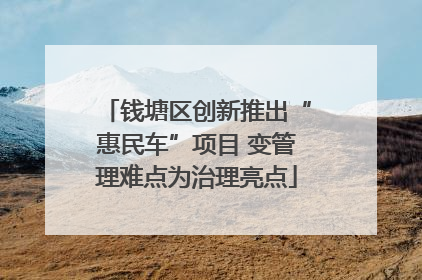 钱塘区创新推出“惠民车”项目 变管理难点为治理亮点