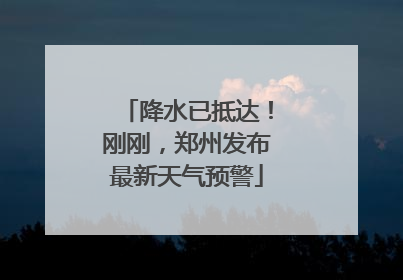 降水已抵达！刚刚，郑州发布最新天气预警
