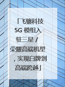 飞骧科技 5G 模组入驻三星 / 荣耀高端机型，实现白牌到高端跨越