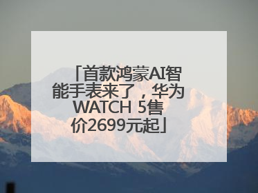 首款鸿蒙AI智能手表来了，华为WATCH 5售价2699元起