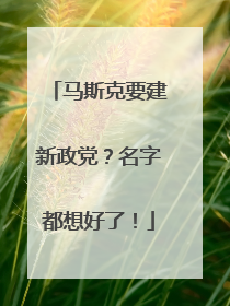 马斯克要建新政党？名字都想好了！