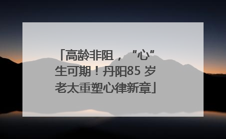 高龄非阻，“心” 生可期！丹阳85 岁老太重塑心律新章