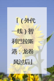 （外代一线）智利巴拉斯港：龙卷风过后