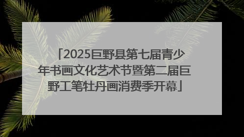 2025巨野县第七届青少年书画文化艺术节暨第二届巨野工笔牡丹画消费季开幕