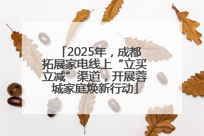 2025年，成都拓展家电线上“立买立减”渠道，开展蓉城家庭焕新行动