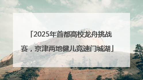 2025年首都高校龙舟挑战赛，京津两地健儿竞速门城湖