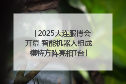 2025大连服博会开幕 智能机器人组成模特方阵亮相T台