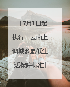 7月1日起执行！云南上调城乡最低生活保障标准