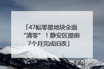 47幅零星地块全面“清零”！静安区提前7个月完成旧改