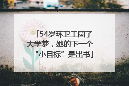 54岁环卫工圆了大学梦，她的下一个“小目标”是出书