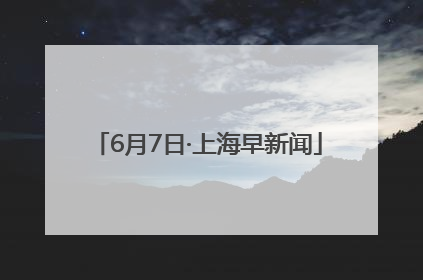 6月7日·上海早新闻
