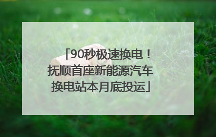90秒极速换电！抚顺首座新能源汽车换电站本月底投运