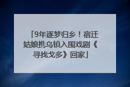 9年逐梦归乡！宿迁姑娘携乌镇入围戏剧《寻找戈多》回家