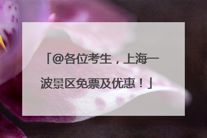 @各位考生，上海一波景区免票及优惠！