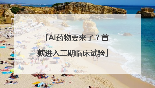 AI药物要来了？首款进入二期临床试验