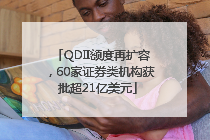 QDII额度再扩容，60家证券类机构获批超21亿美元